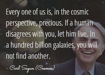 Every one of us is, in a cosmic perspective, precious.